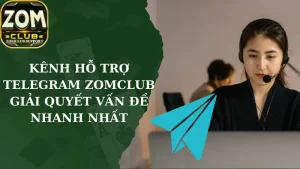 Kênh Hỗ Trợ Telegram Zomclub Giải Quyết Vấn Đề Nhanh Nhất