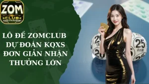 Lô Đề Zomclub - Dự Đoán KQXS Đơn Giản Nhận Thưởng Lớn