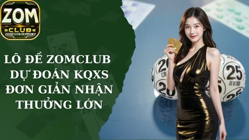 Lô Đề Zomclub - Dự Đoán KQXS Đơn Giản Nhận Thưởng Lớn