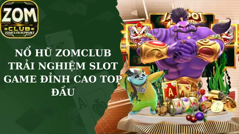 Nổ Hũ Zomclub - Trải Nghiệm Slot Game Đỉnh Cao Top Đầu